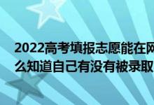 2022高考填報(bào)志愿能在網(wǎng)上填報(bào)嗎（2022高考填報(bào)志愿怎么知道自己有沒有被錄?。?class=