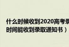 什么時候收到2020高考錄取通知書（2022高考錄取后多長時間能收到錄取通知書）