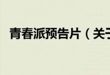 青春派預(yù)告片(關(guān)于青春派預(yù)告片的介紹)