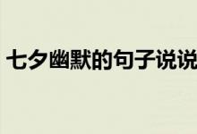 七夕幽默的句子說說心情（七夕幽默的句子）