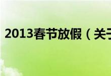 2013春節(jié)放假（關(guān)于2013春節(jié)放假的介紹）
