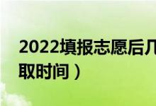 2022填報(bào)志愿后幾天查錄取（填報(bào)志愿后錄取時間）