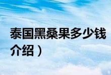 泰國(guó)黑桑果多少錢（關(guān)于泰國(guó)黑桑果多少錢的介紹）
