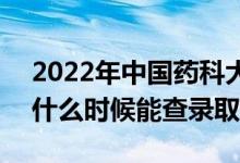 2022年中國藥科大學(xué)錄取時間及查詢?nèi)肟冢ㄊ裁磿r候能查錄?。?class=