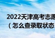 2022天津高考志愿填報(bào)后多久知道錄取結(jié)果（怎么查錄取狀態(tài)）