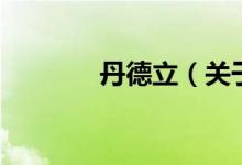 丹德立（關(guān)于丹德立的介紹）