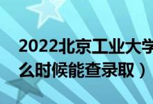 2022北京工業(yè)大學錄取時間及查詢?nèi)肟冢ㄊ裁磿r候能查錄?。?class=
