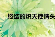 終結(jié)的熾天使情頭（終結(jié)的熾天使評(píng)價(jià)）