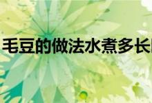 毛豆的做法水煮多長(zhǎng)時(shí)間(毛豆的做法 水煮)