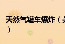 天然氣罐車爆炸（關(guān)于天然氣罐車爆炸的介紹）