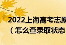 2022上海高考志愿填報后多久知道錄取結(jié)果（怎么查錄取狀態(tài)）