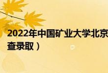 2022年中國礦業(yè)大學北京錄取時間及查詢?nèi)肟冢ㄊ裁磿r候能查錄?。?class=