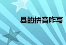 縣的拼音咋寫(xiě)（縣的拼音和組詞）
