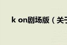 k on劇場(chǎng)版（關(guān)于k on劇場(chǎng)版的介紹）