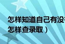 怎樣知道自己有沒有被大學錄?。?022高考怎樣查錄?。?class=