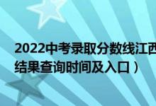 2022中考錄取分數(shù)線江西（2022江西高考各批次錄取狀態(tài)結果查詢時間及入口）