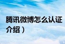 騰訊微博怎么認(rèn)證（關(guān)于騰訊微博怎么認(rèn)證的介紹）