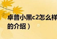 卓普小黑c2怎么樣（關(guān)于卓普小黑c2怎么樣的介紹）