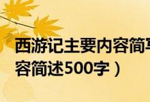 西游記主要內容簡寫500字（西游記的主要內容簡述500字）