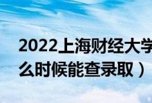 2022上海財經(jīng)大學錄取時間及查詢?nèi)肟冢ㄊ裁磿r候能查錄?。?class=