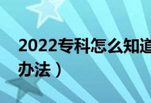 2022專科怎么知道自己有沒有被錄?。ㄓ猩掇k法）