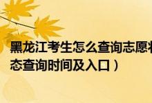 黑龍江考生怎么查詢志愿狀態(tài)（2022黑龍江高考志愿檔案狀態(tài)查詢時間及入口）