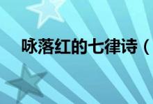 詠落紅的七律詩(shī)（落紅不是無(wú)情物全詩(shī)）