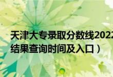 天津大專(zhuān)錄取分?jǐn)?shù)線(xiàn)2022（2022天津高考各批次錄取狀態(tài)結(jié)果查詢(xún)時(shí)間及入口）