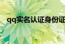 qq實名認(rèn)證身份證（qq實名認(rèn)證身份證）