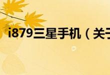 i879三星手機(jī)（關(guān)于i879三星手機(jī)的介紹）
