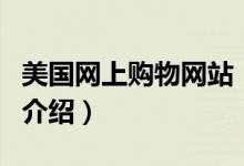 美國(guó)網(wǎng)上購物網(wǎng)站（關(guān)于美國(guó)網(wǎng)上購物網(wǎng)站的介紹）