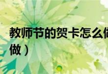 教師節(jié)的賀卡怎么做簡(jiǎn)單(教師節(jié)的賀卡怎么做)