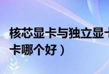 核芯顯卡與獨(dú)立顯卡區(qū)別（核芯顯卡與獨(dú)立顯卡哪個(gè)好）