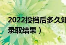 2022投檔后多久知道已錄?。ǘ嚅L(zhǎng)時(shí)間能查錄取結(jié)果）