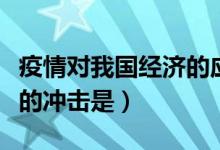 疫情對我國經(jīng)濟(jì)的應(yīng)對措施（疫情對我國經(jīng)濟(jì)的沖擊是）