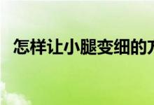 怎樣讓小腿變細的方法（怎樣讓小腿變細）
