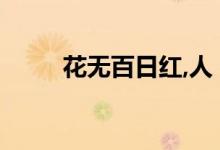 花無(wú)百日紅,人（人無(wú)花無(wú)百日紅）