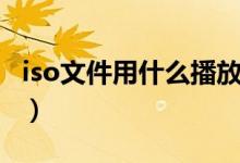 iso文件用什么播放軟件（iso文件用什么打開）