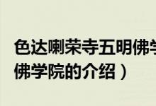 色達(dá)喇榮寺五明佛學(xué)院（關(guān)于色達(dá)喇榮寺五明佛學(xué)院的介紹）
