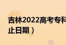 吉林2022高考專科提前批錄取時(shí)間（錄取截止日期）