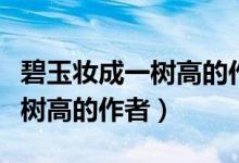 碧玉妝成一樹高的作者是誰寫的（碧玉妝成一樹高的作者）