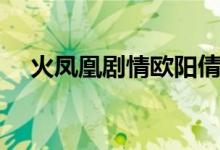 火鳳凰劇情歐陽倩男朋友（火鳳凰劇情）