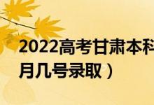 2022高考甘肅本科一批錄取是什么時(shí)候（幾月幾號錄?。?class=