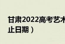 甘肅2022高考藝術(shù)類一批錄取時(shí)間（錄取截止日期）