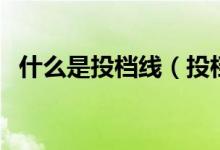 什么是投檔線（投檔線等于錄取分數(shù)線嗎）