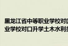 黑龍江省中等職業(yè)學(xué)校對口升學(xué)分?jǐn)?shù)線（2022黑龍江中等職業(yè)學(xué)校對口升學(xué)土木水利類一分一段表）