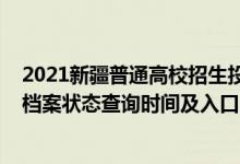 2021新疆普通高校招生投檔軌跡查詢（2022新疆高考志愿檔案狀態(tài)查詢時(shí)間及入口）