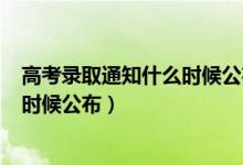 高考錄取通知什么時候公布2020（2022高考錄取通知什么時候公布）