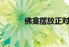 佛龕擺放正對(duì)進(jìn)門（佛龕擺放）