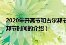 2020年開(kāi)齋節(jié)和古爾邦節(jié)時(shí)間(關(guān)于2020年開(kāi)齋節(jié)和古爾邦節(jié)時(shí)間的介紹)